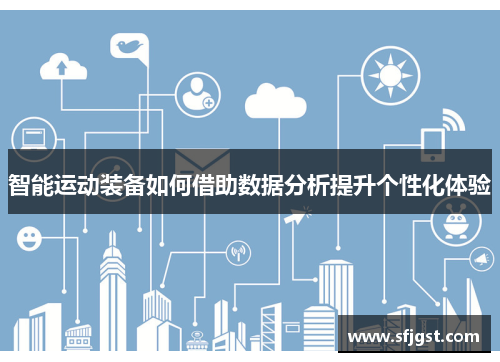 智能运动装备如何借助数据分析提升个性化体验